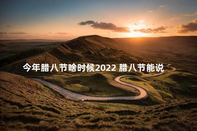 今年腊八节啥时候2022 腊八节能说快乐吗